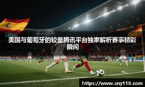 美国与葡萄牙的较量腾讯平台独家解析赛事精彩瞬间