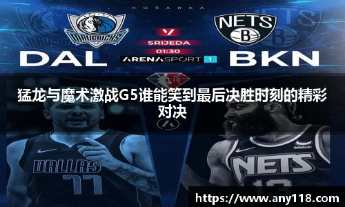 猛龙与魔术激战G5谁能笑到最后决胜时刻的精彩对决